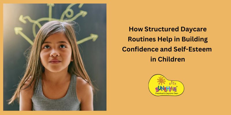 How Structured Daycare Routines Help in Building Confidence and Self-Esteem in Children