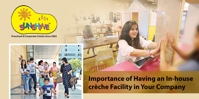 Importance of Having an In-house Crèche Facility in Your Company Importance of Having an In-house Crèche Facility in Your Company