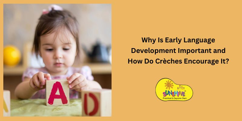 Why Is Early Language Development Important and How Do Crèches Encourage It? Why Is Early Language Development Important and How Do Crèches Encourage It?