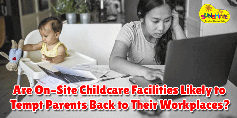 Are On-Site Childcare Facilities Likely to Tempt Parents Back to Their Workplaces?