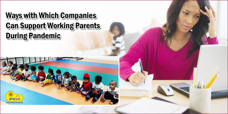 Ways with Which Companies Can Support Working Parents During Pandemic